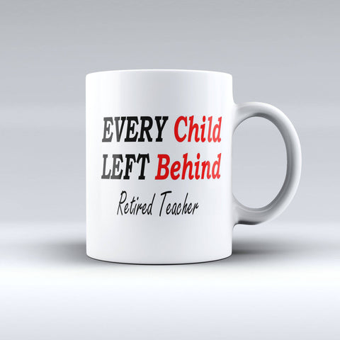 Every Child Left Behind - Retired Teacher - Teacher Coffee Mug - 150tees.com