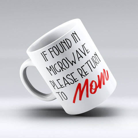 IF Found In Microwave Please Return To Mom - Mom Coffee Mug - 150TEES