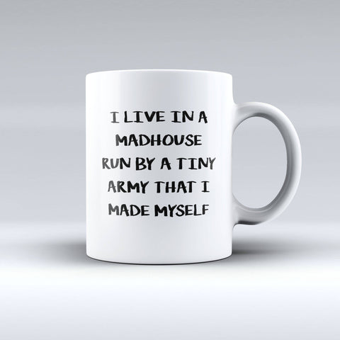 Mad House Mug - "I Live In A Madhouse Run By A Tiny Army That I Made Myself" - 150TEES