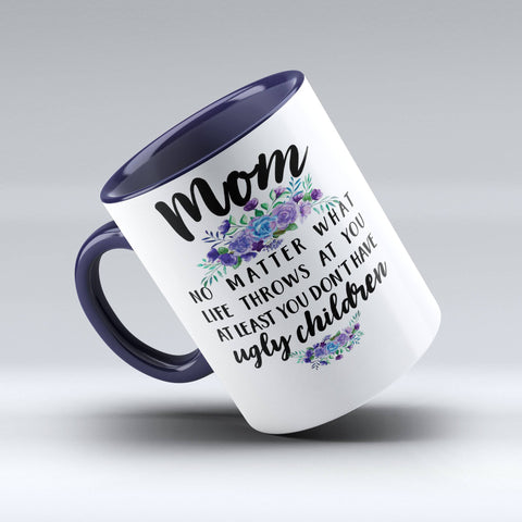 Mom No Matter What Life Throws At You Coffee Mug - Mom Mug - 150TEES.COM