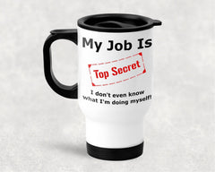 Cute Travel Mug - My Job Is Top Secret I Don't Even Know What I am Doing - 150 TEES GIFTS & MORE